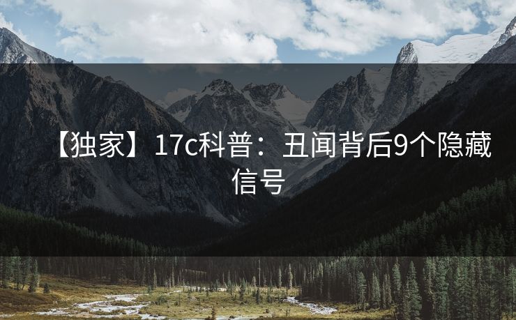 【独家】17c科普：丑闻背后9个隐藏信号